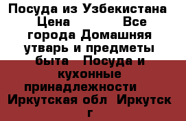 Посуда из Узбекистана › Цена ­ 1 000 - Все города Домашняя утварь и предметы быта » Посуда и кухонные принадлежности   . Иркутская обл.,Иркутск г.